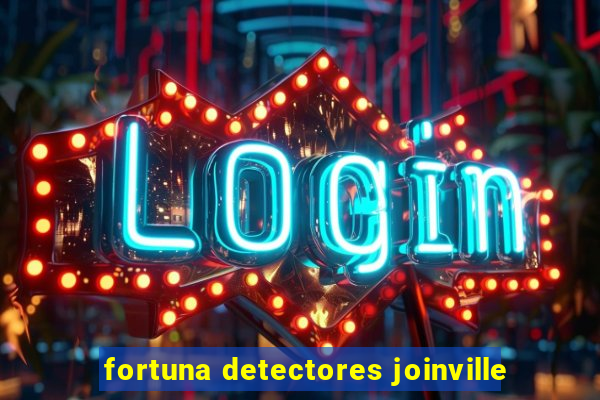 fortuna detectores joinville