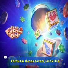 fortuna detectores joinville