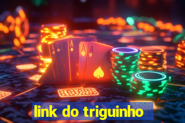 link do triguinho