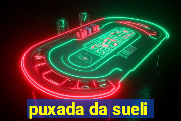 puxada da sueli