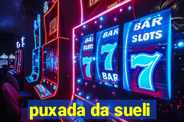 puxada da sueli