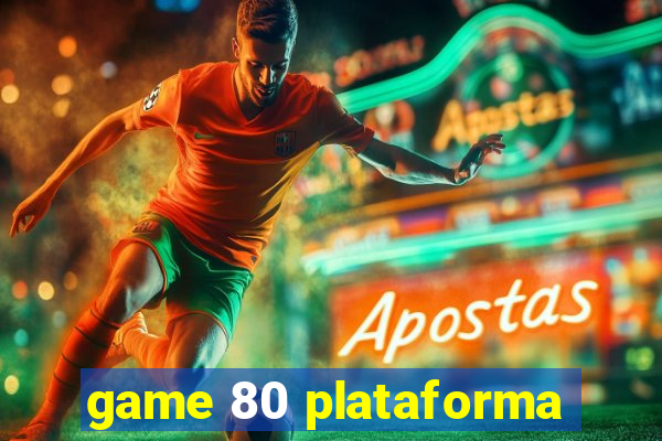 game 80 plataforma