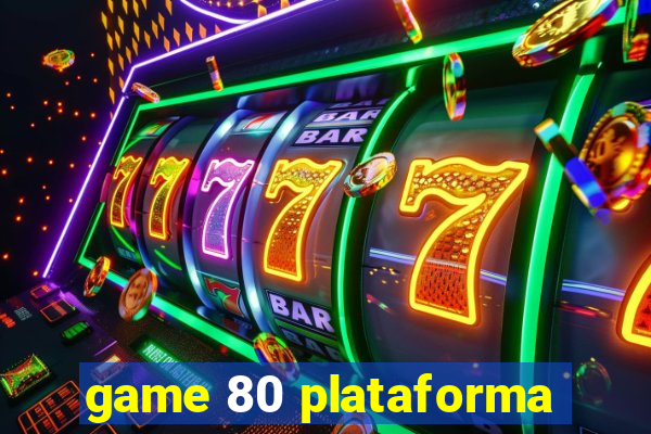 game 80 plataforma