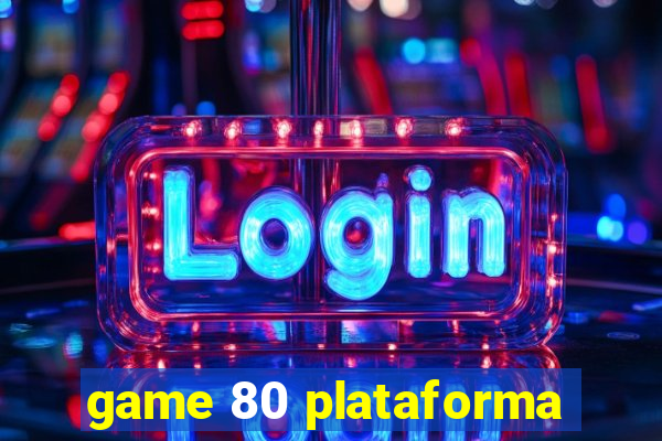 game 80 plataforma