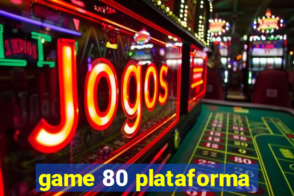 game 80 plataforma