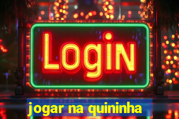 jogar na quininha