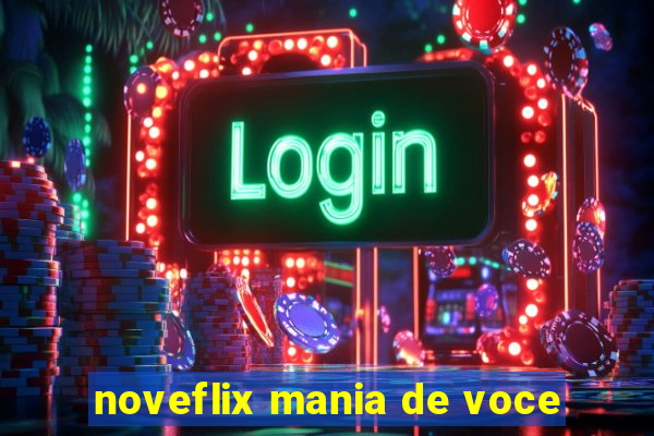 noveflix mania de voce