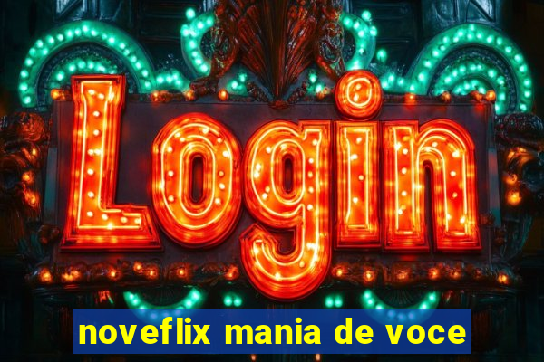 noveflix mania de voce