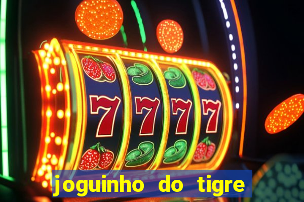 joguinho do tigre para ganhar dinheiro