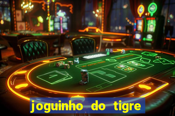 joguinho do tigre para ganhar dinheiro