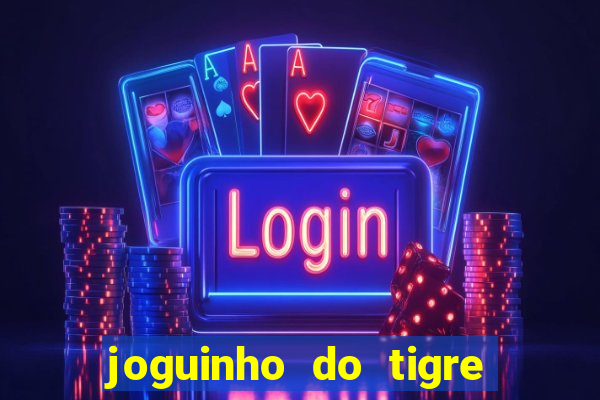 joguinho do tigre para ganhar dinheiro