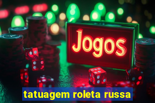 tatuagem roleta russa