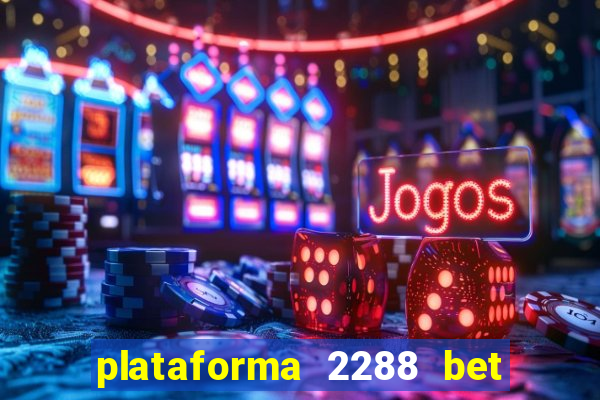 plataforma 2288 bet é confiável