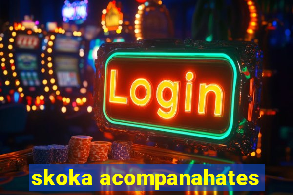 skoka acompanahates