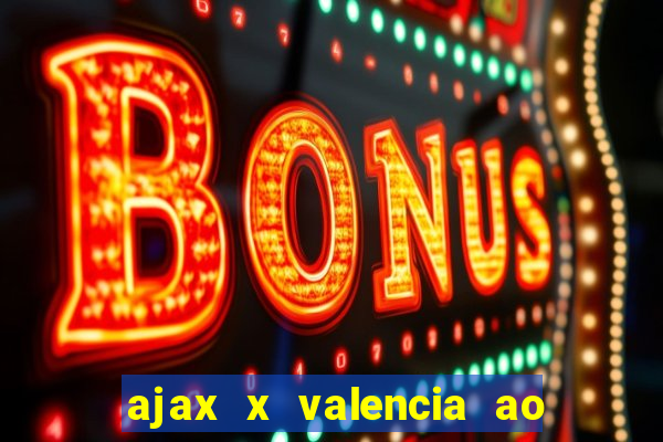 ajax x valencia ao vivo futemax