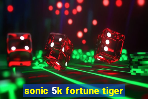 sonic 5k fortune tiger