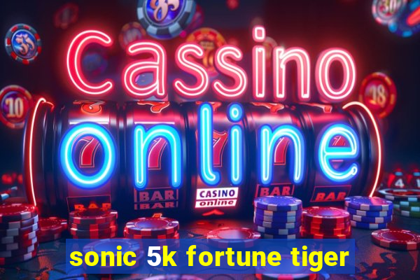 sonic 5k fortune tiger