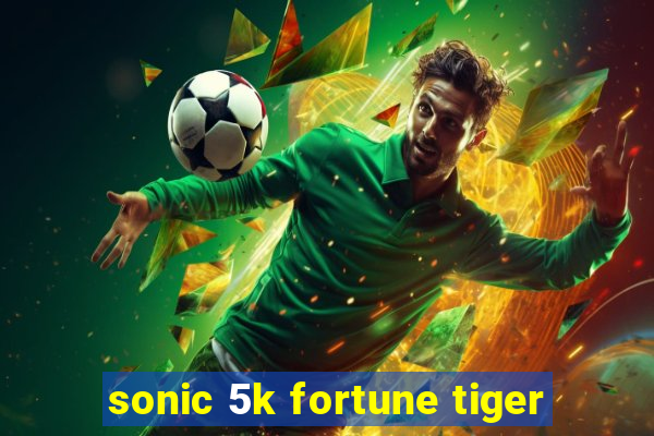 sonic 5k fortune tiger