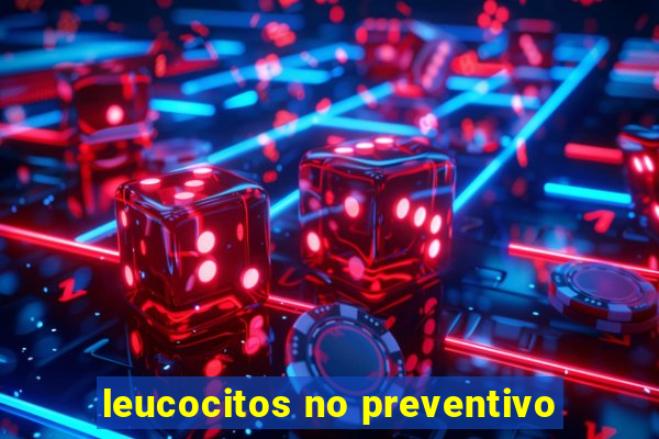 leucocitos no preventivo