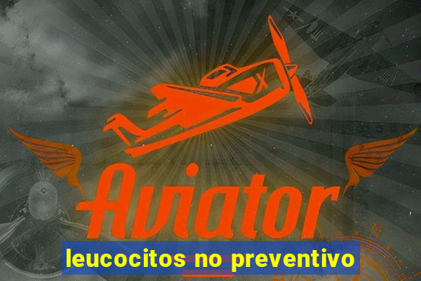 leucocitos no preventivo