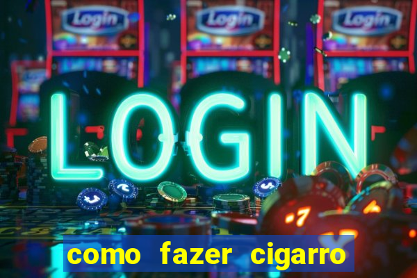 como fazer cigarro caseiro de papel