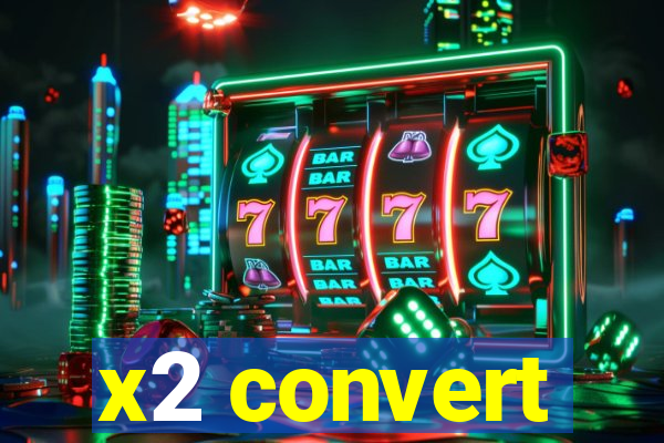 x2 convert