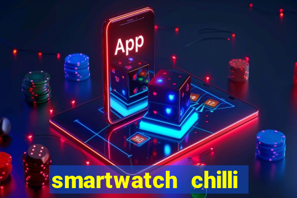 smartwatch chilli beans vale a pena smartwatch chilli beans