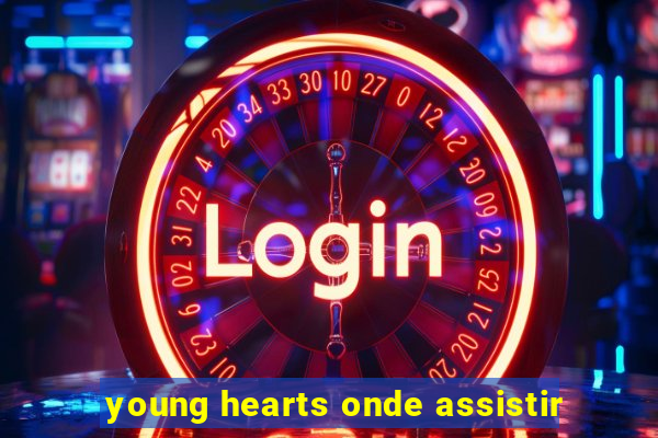 young hearts onde assistir