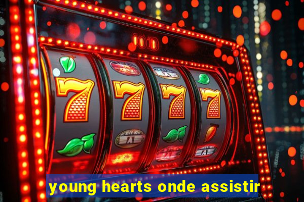 young hearts onde assistir