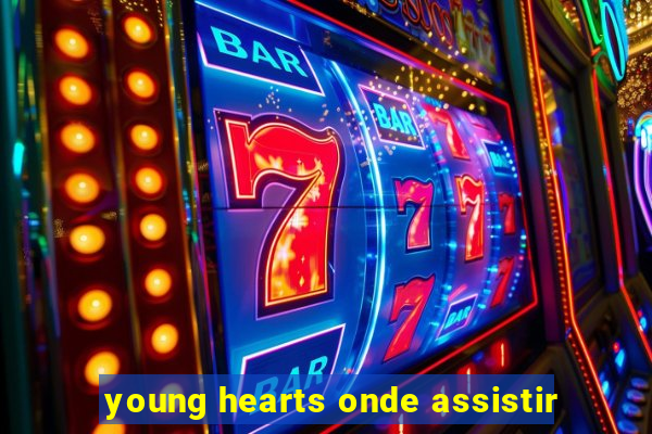 young hearts onde assistir