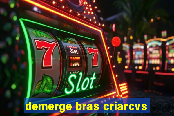 demerge bras criarcvs