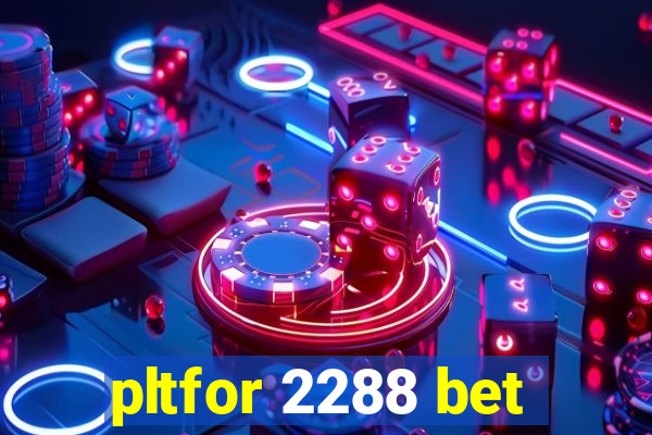 pltfor 2288 bet