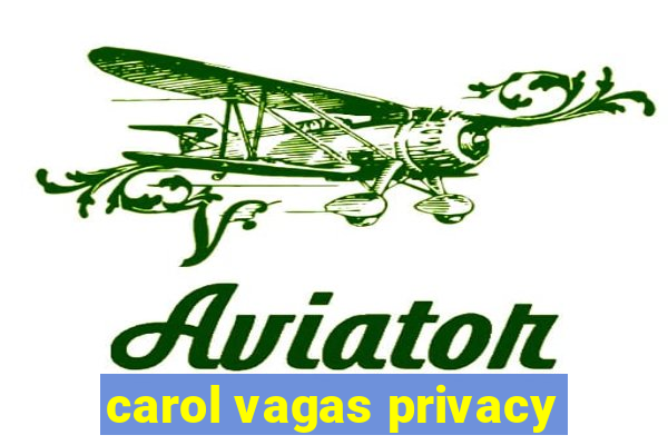 carol vagas privacy