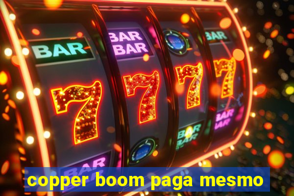 copper boom paga mesmo