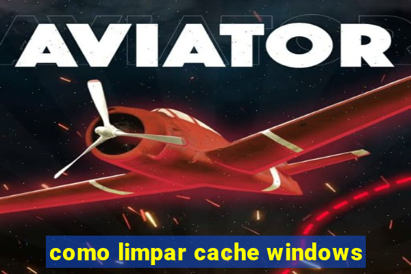 como limpar cache windows