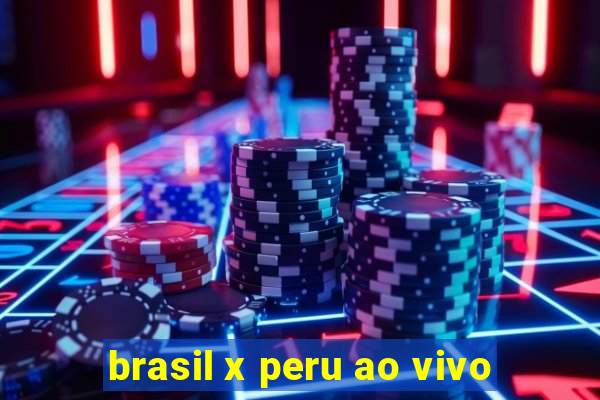 brasil x peru ao vivo