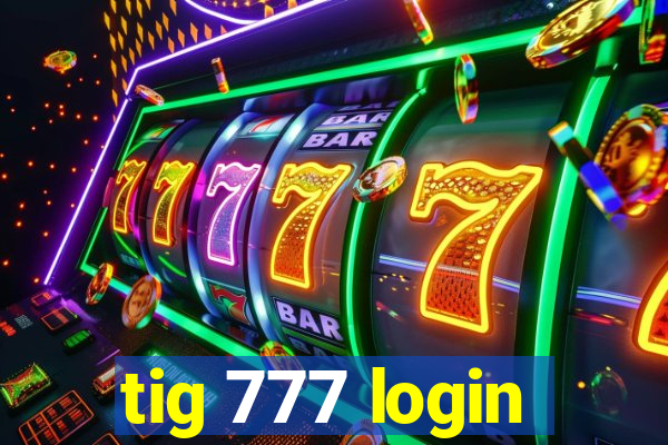 tig 777 login