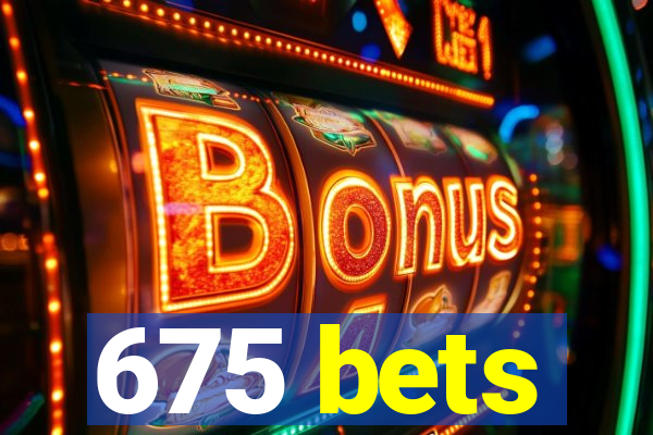 675 bets