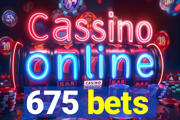 675 bets