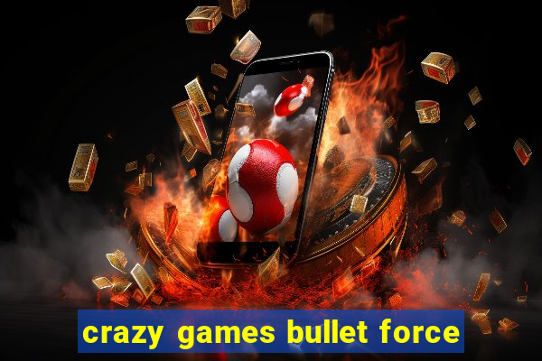 crazy games bullet force