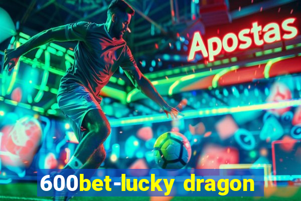 600bet-lucky dragon