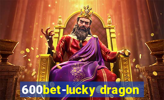 600bet-lucky dragon