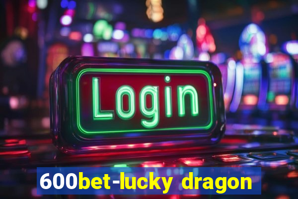 600bet-lucky dragon