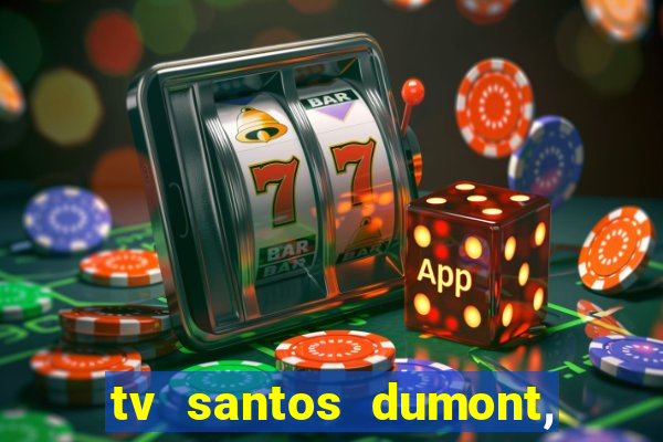 tv santos dumont, 431, centro