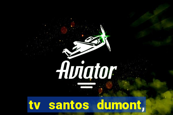 tv santos dumont, 431, centro