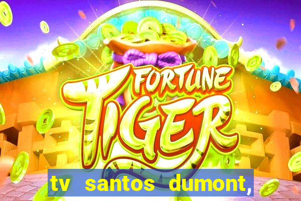 tv santos dumont, 431, centro