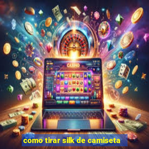 como tirar silk de camiseta