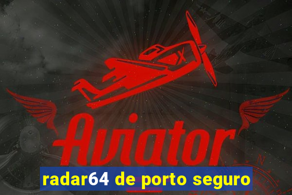 radar64 de porto seguro