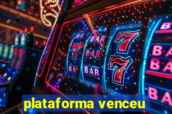 plataforma venceu