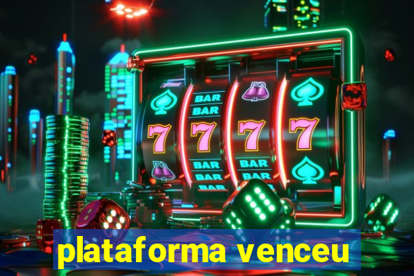 plataforma venceu